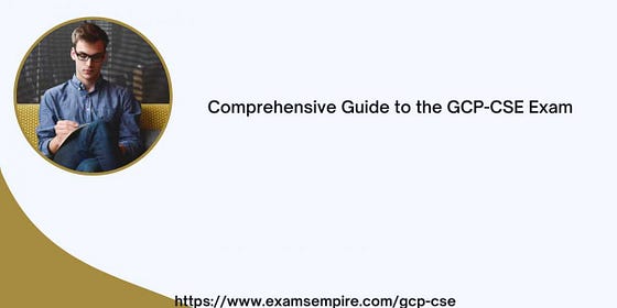 COMPREHENSIVE GUIDE TO THE GCP-CSE EXAM