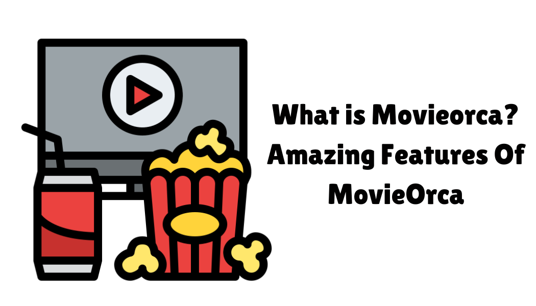 What is Movieorca? Amazing Features Of MovieOrca